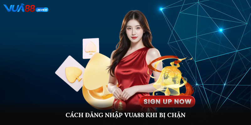 Cách đăng nhập Vua88 khi bị chặn