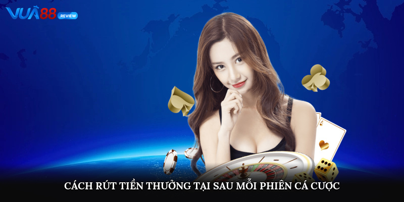Cách rút tiền thưởng tại sau mỗi phiên cá cược