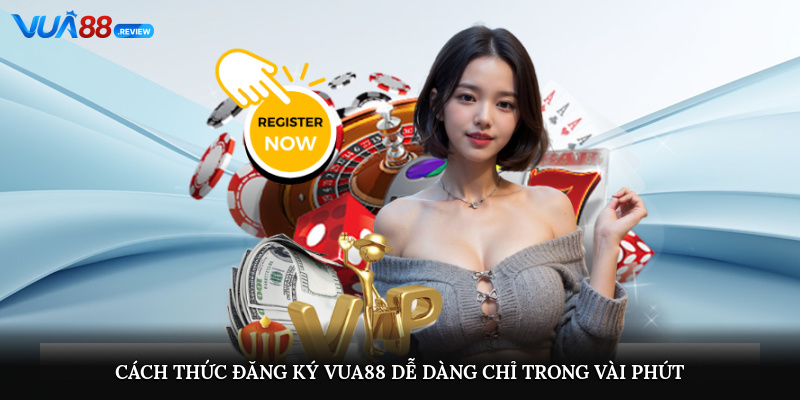 Cách thức đăng ký Vua88 dễ dàng chỉ trong vài phút