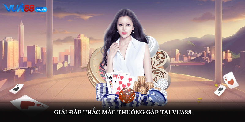 Giải đáp thắc mắc thường gặp tại Vua88