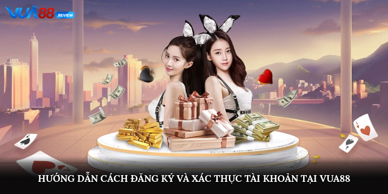 Hướng dẫn cách đăng ký và xác thực tài khoản tại Vua88