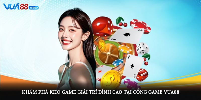 Khám phá kho game giải trí đỉnh cao tại cổng game Vua88