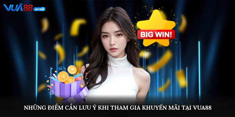 Những điểm cần lưu ý khi tham gia khuyến mãi tại Vua88
