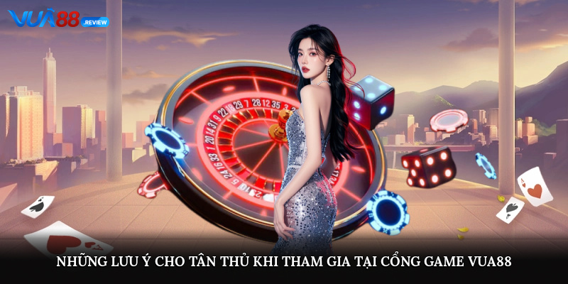 Những lưu ý cho tân thủ khi tham gia tại cổng game Vua88