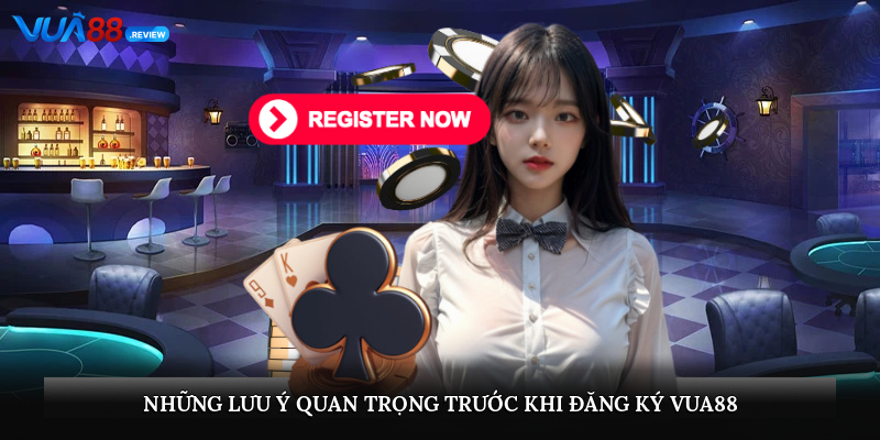 Những lưu ý quan trọng trước khi đăng ký Vua88