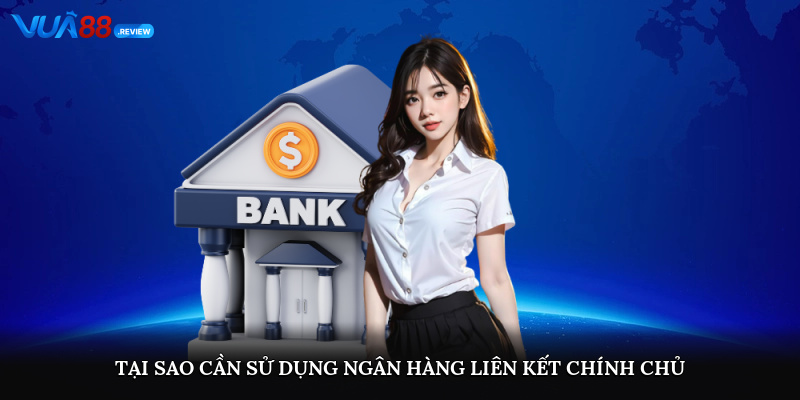 Tại sao cần sử dụng ngân hàng liên kết chính chủ