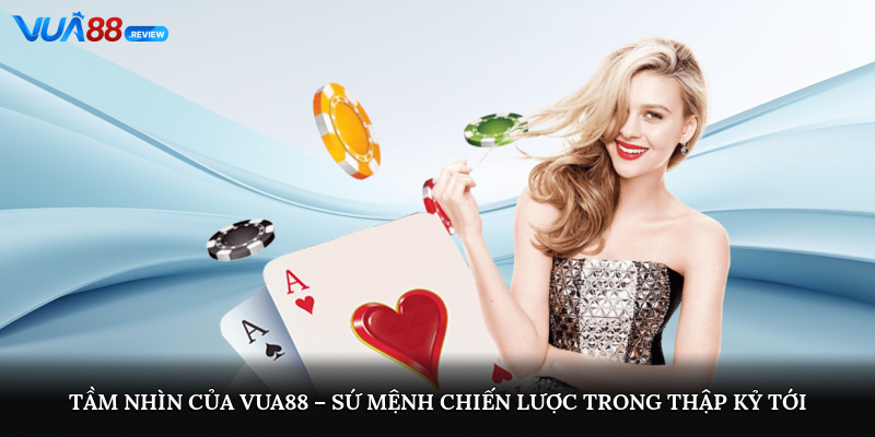 Tầm nhìn của Vua88 – Sứ mệnh chiến lược trong thập kỷ tới
